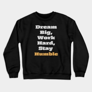 Dream Big, Work Hard, Stay Humble. Crewneck Sweatshirt